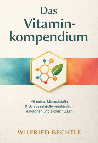 Das Vitaminkompendium - Vitamine, Mineralstoffe & Schlüsselstoffe verständlich einordnen und sicher nutzen - Autor Wilfried Bechtle